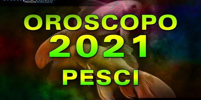 Oroscopo 2021: Pesci! - Oroscopo Di Domani